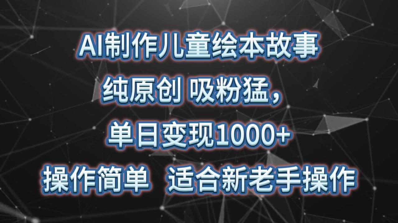 AI制作儿童绘本故事，纯原创，吸粉猛，单日变现1000+，操作简单，适合新老手操作插图零零网创资源网