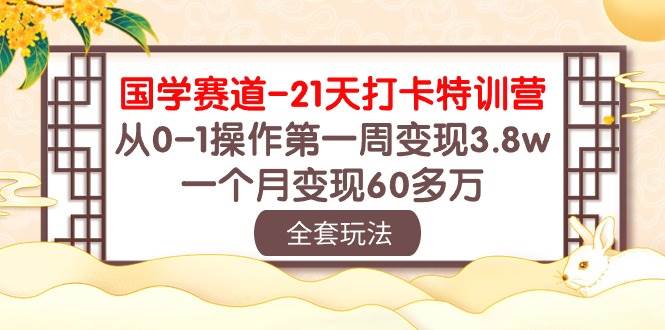 （10224期）国学 赛道-21天打卡特训营：从0-1操作第一周变现3.8w，一个月变现60多万插图零零网创资源网