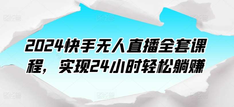 2024快手无人直播全套课程，实现24小时轻松躺赚插图零零网创资源网