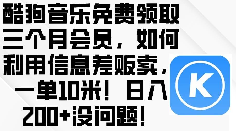 （10236期）酷狗音乐免费领取三个月会员，利用信息差贩卖，一单10米！日入200+没问题插图零零网创资源网