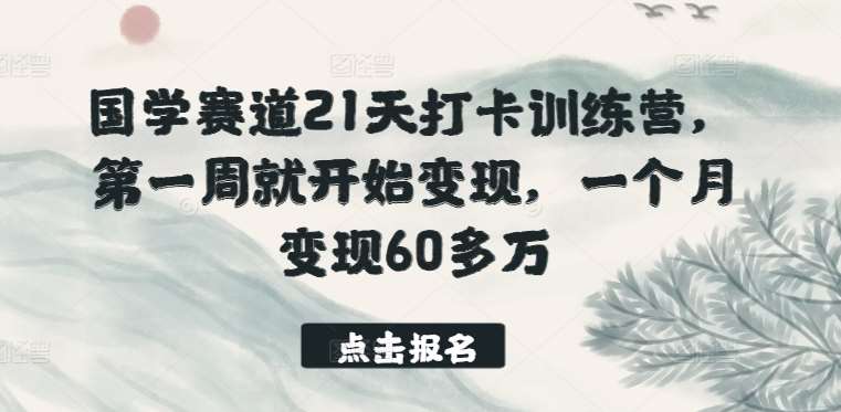 国学赛道21天打卡训练营，第一周就开始变现，一个月变现60多万插图零零网创资源网