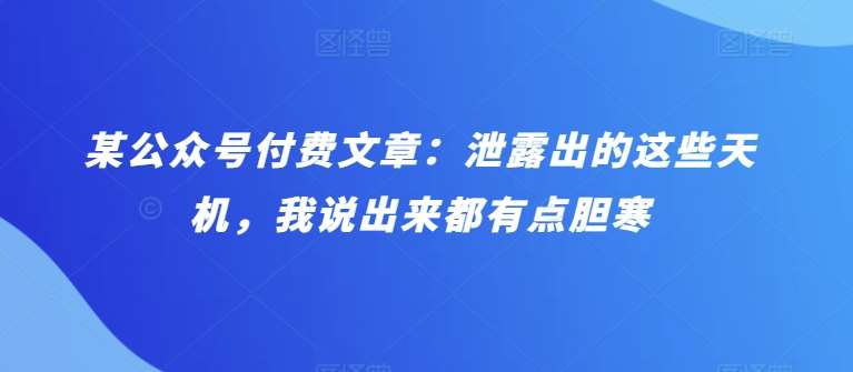 某公众号付费文章：泄露出的这些天机，我说出来都有点胆寒插图零零网创资源网