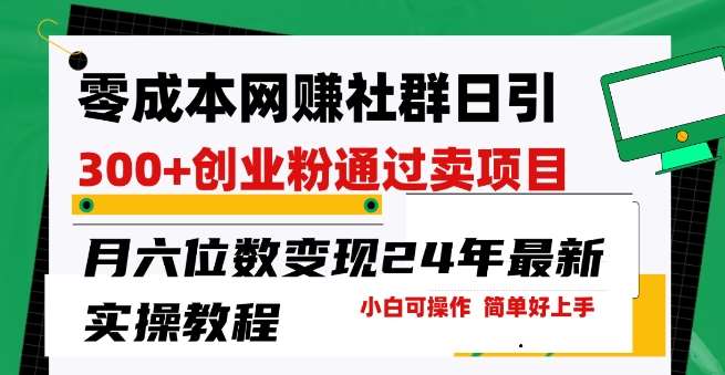 零成本网创群日引300+创业粉，卖项目月六位数变现，门槛低好上手，24年最新实操教程【揭秘】插图零零网创资源网