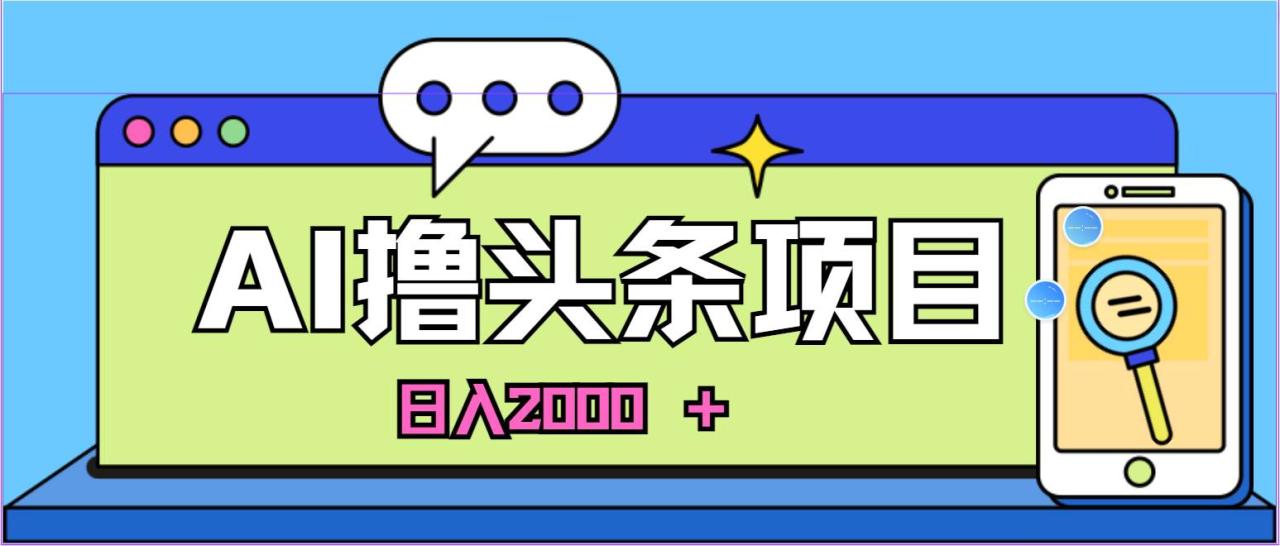 （10273期）蓝海项目，AI撸头条，当天起号，第二天见收益，小白可做，日入2000＋的…插图零零网创资源网