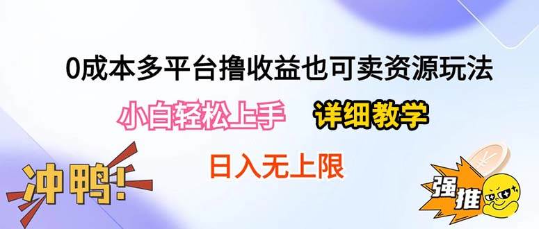 （10293期）0成本多平台撸收益也可卖资源玩法，小白轻松上手。详细教学日入500+附资源插图零零网创资源网