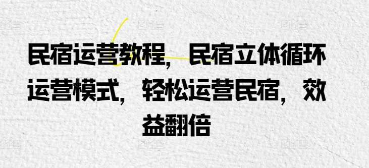 民宿运营教程，民宿立体循环运营模式，轻松运营民宿，效益翻倍插图零零网创资源网