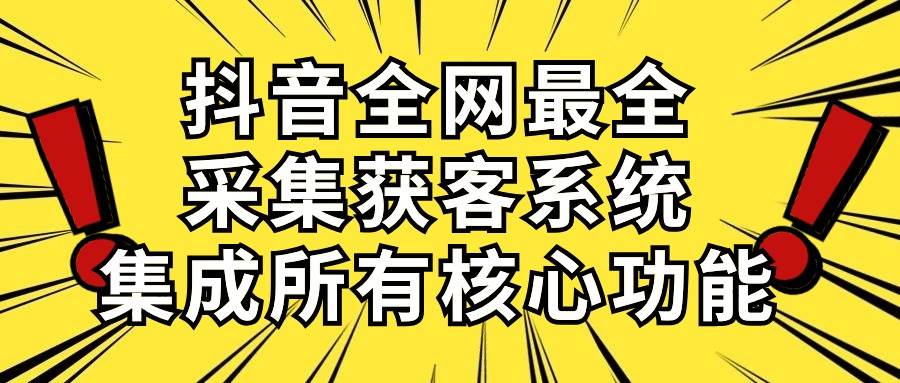 （10298期）抖音全网最全采集获客系统，集成所有核心功能，日引500+插图零零网创资源网