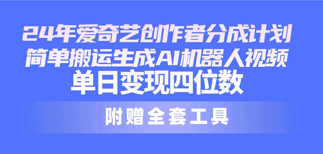 （10308期）24最新爱奇艺创作者分成计划，简单搬运生成AI机器人视频，单日变现四位数插图零零网创资源网