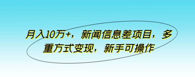 月入10万+，新闻信息差项目，多重方式变现，新手可操作【揭秘】插图零零网创资源网