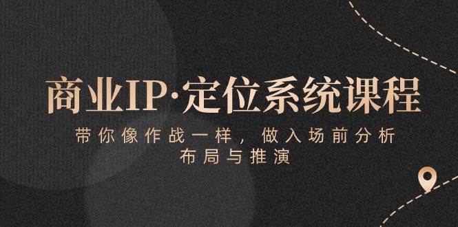 （10309期）商业IP·定位系统课程：带你像 作战一样，做入场 前分析，布局与推演插图零零网创资源网