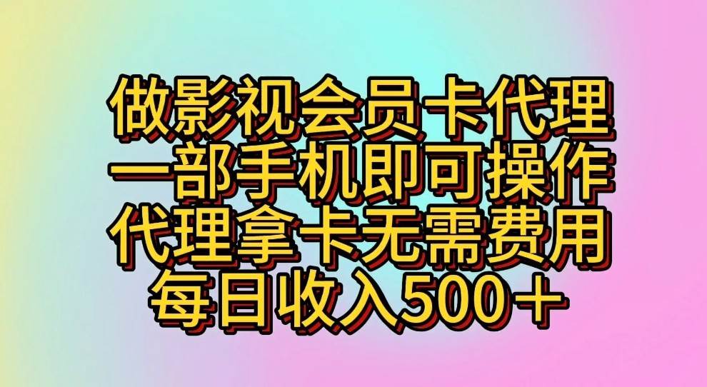 做影视会员卡代理，一部手机即可操作，代理拿卡无需费用，每日收入500＋插图零零网创资源网