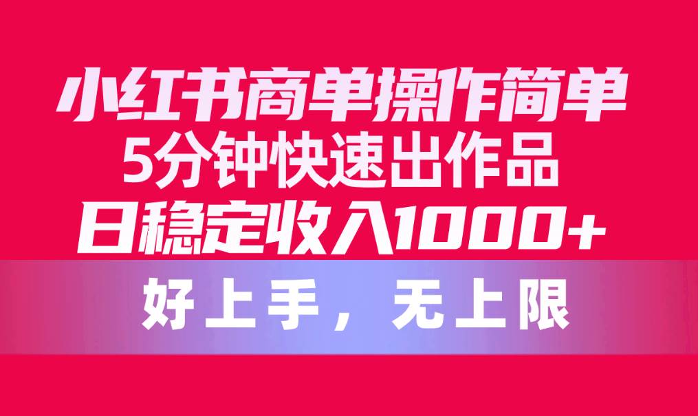 （10323期）小红书商单操作简单，5分钟快速出作品，日稳定收入1000+，无上限插图零零网创资源网