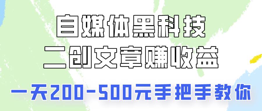 自媒体黑科技：二创文章做收益，一天200-500元，手把手教你！插图零零网创资源网