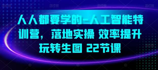 人人都要学的-人工智能特训营，落地实操 效率提升 玩转生图(22节课)插图零零网创资源网