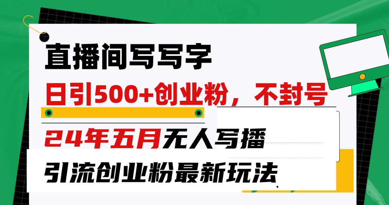 （10350期）直播间写写字日引300+创业粉，24年五月无人写播引流不封号最新玩法插图零零网创资源网