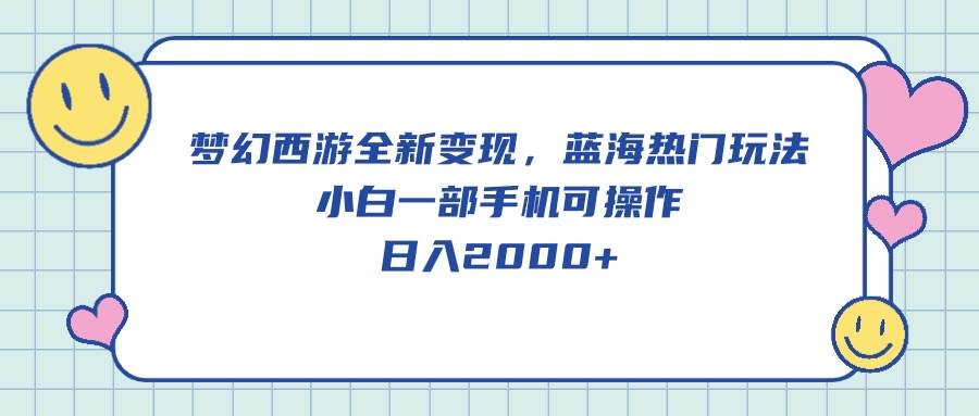 （10367期）梦幻西游全新变现，蓝海热门玩法，小白一部手机可操作，日入2000+插图零零网创资源网