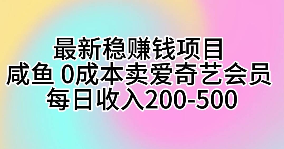 （10369期）最新稳赚钱项目 咸鱼 0成本卖爱奇艺会员 每日收入200-500插图零零网创资源网