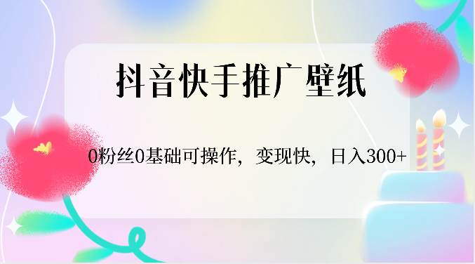 抖音快手推广壁纸，0粉丝0基础可操作，变现快，日入300+插图零零网创资源网