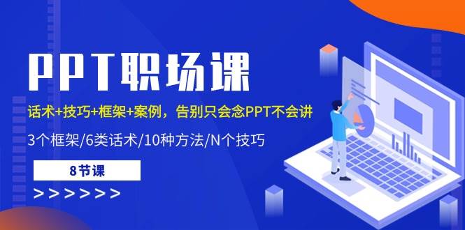 （10370期）PPT职场课：话术+技巧+框架+案例，告别只会念PPT不会讲（8节课）插图零零网创资源网