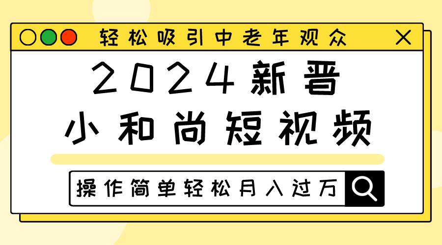 2024新晋小和尚短视频，轻松吸引中老年观众，操作简单轻松月入过万插图零零网创资源网