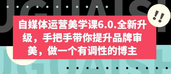 自媒体运营美学课6.0.全新升级，手把手带你提升品牌审美，做一个有调性的博主插图零零网创资源网