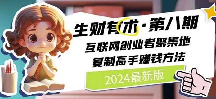 2024生财有术·第八期 互联网创业者聚集地，复制高手赚钱方法(5月9日更新)插图零零网创资源网