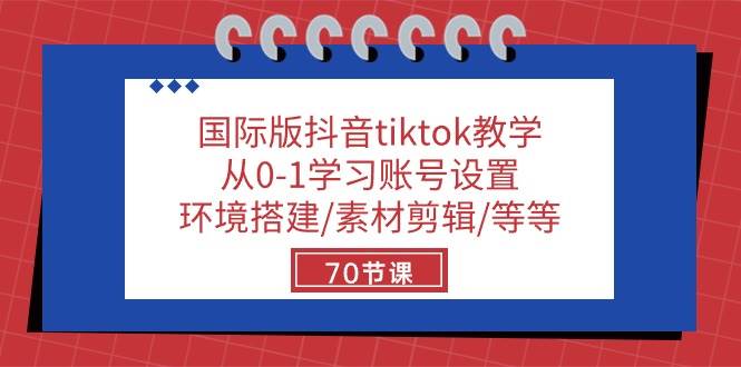 （10451期）国际版抖音tiktok教学：从0-1学习账号设置/环境搭建/素材剪辑/等等/70节插图零零网创资源网