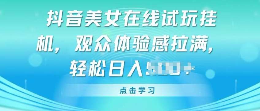 抖音美女在线试玩挂JI，观众体验感拉满，实现轻松变现【揭秘】插图零零网创资源网