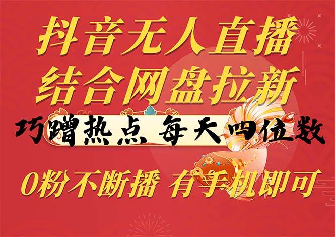 （10487期）抖音无人直播，结合网盘拉新，巧蹭热点，每天四位数，0粉不断播，有手…插图零零网创资源网