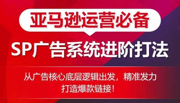 亚马逊运营必备： SP广告的系统进阶打法，从广告核心底层逻辑出发，精准发力打造爆款链接插图零零网创资源网