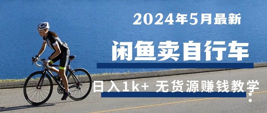 （10543期）2024年5月闲鱼卖自行车日入1k+ 最新无货源赚钱教学插图零零网创资源网