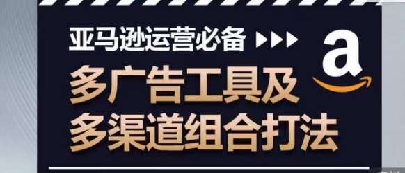 亚马逊运营必备，多广告工具及多渠道组合打法插图零零网创资源网