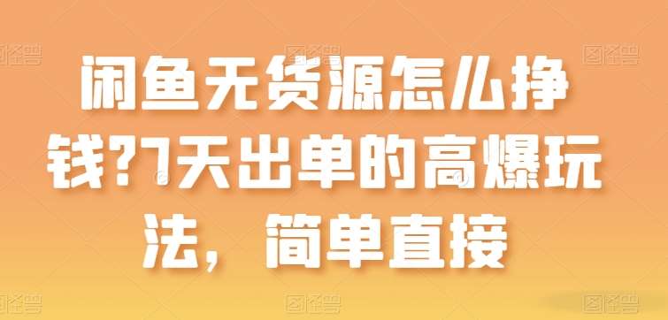 闲鱼无货源怎么挣钱？7天出单的高爆玩法，简单直接【揭秘】插图零零网创资源网