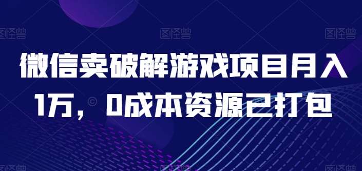 微信卖破解游戏项目月入1万，0成本资源已打包【揭秘】插图零零网创资源网