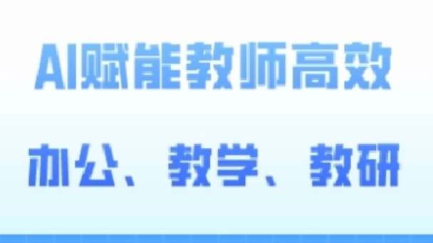 2024AI赋能高阶课，AI赋能教师高效办公、教学、教研插图零零网创资源网