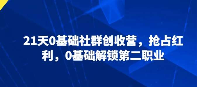 21天0基础社群创收营，抢占红利，0基础解锁第二职业插图零零网创资源网