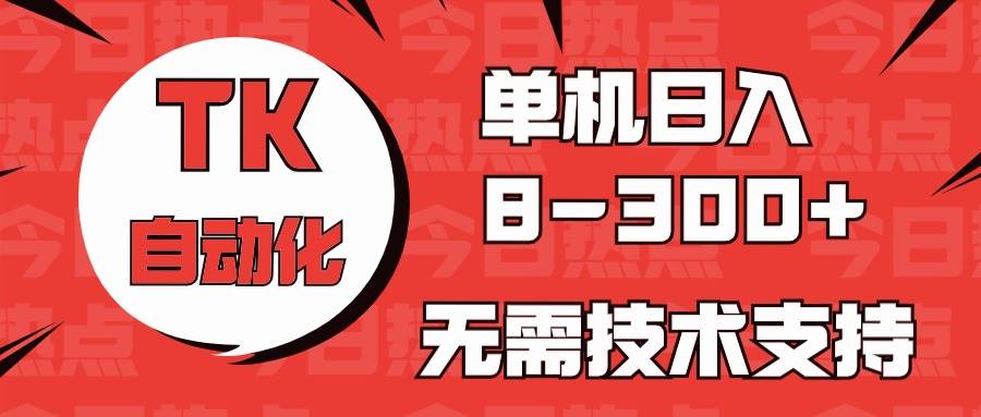 （10631期）海外手机版TK自动化，单机收益8~300+，无需技术支持，新手小白均可操作插图零零网创资源网