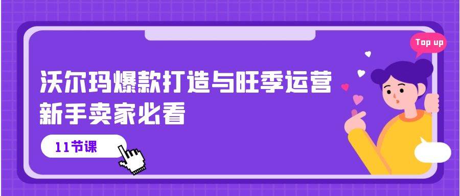 （10660期）沃尔玛 爆款打造与旺季运营，新手卖家必看（11节视频课）插图零零网创资源网