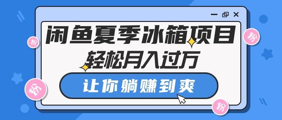 （10673期）闲鱼夏季冰箱项目，轻松月入过万，让你躺赚到爽插图零零网创资源网