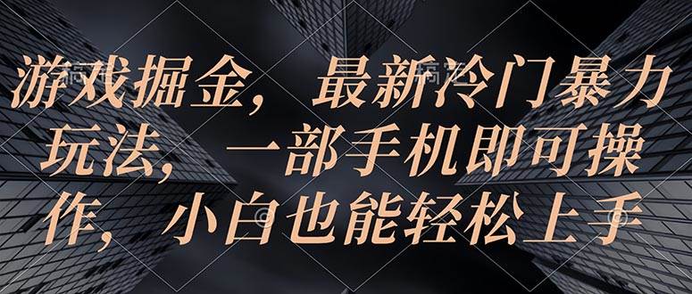 （10689期）游戏掘金，最新冷门暴力玩法，一部手机即可操作，小白也能轻松上手插图零零网创资源网