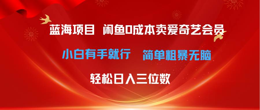 （10784期）最新蓝海项目咸鱼零成本卖爱奇艺会员小白有手就行 无脑操作轻松日入三位数插图零零网创资源网