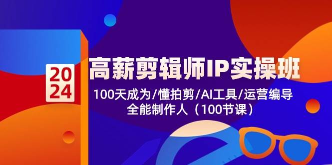 高薪剪辑师IP实操班【第2期】100天成为懂拍剪/AI工具/运营编导/全能制作人插图零零网创资源网