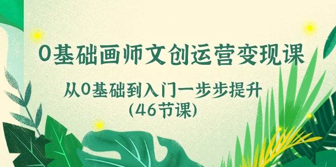 0基础画师文创运营变现课，从0基础到入门一步步提升（46节课）插图零零网创资源网