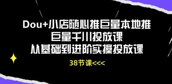 Dou+小店随心推巨量本地推巨量千川投放课从基础到进阶实操投放课插图零零网创资源网