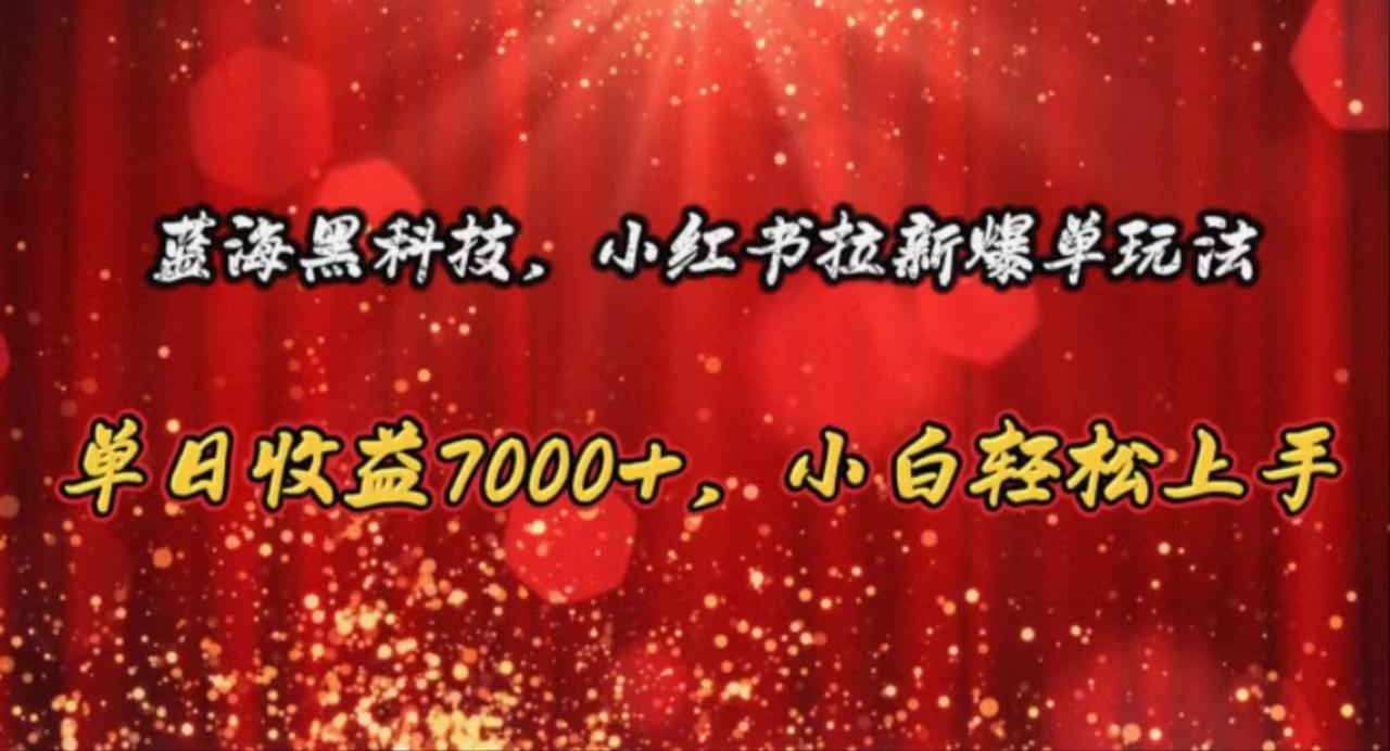 （10860期）蓝海黑科技，小红书拉新爆单玩法，单日收益7000+，小白轻松上手插图零零网创资源网