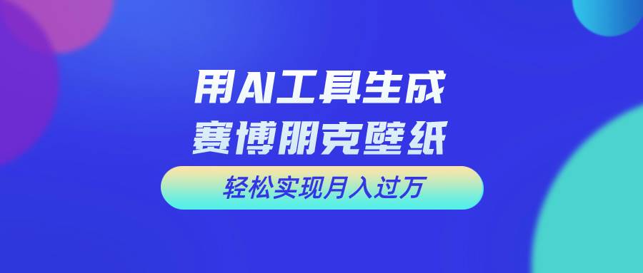 （10883期）用免费AI制作科幻壁纸，打造科幻视觉，新手也能月入过万！插图零零网创资源网