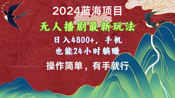 （10897期）2024蓝海项目，无人播剧最新玩法，日入4800+，手机也能操作简单有手就行插图零零网创资源网