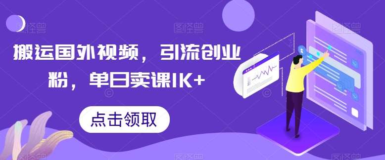 搬运国外视频，引流创业粉，单日卖课1K+【揭秘】插图零零网创资源网