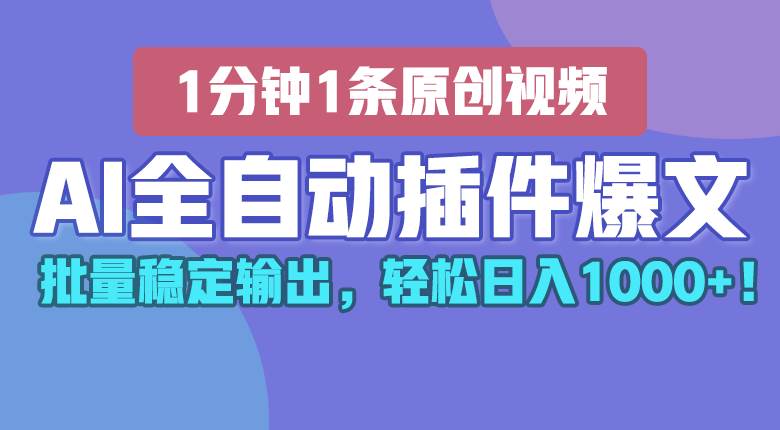 AI全自动插件输出爆文，批量稳定输出，1分钟一条原创文章，轻松日入1000+！插图零零网创资源网