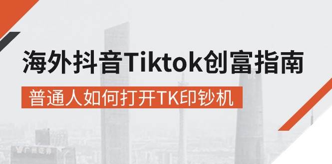 （10936期）海外抖音-Tiktok 创富指南，普通人如何打开TK印钞机插图零零网创资源网